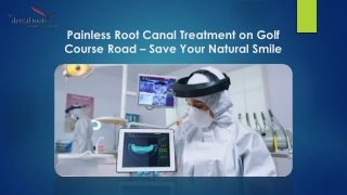Painless Root Canal Treatment on Golf Course Road – Save Your Natural Smile