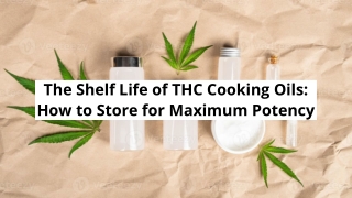 The Shelf Life of THC Cooking Oils_ How to Store for Maximum Potency