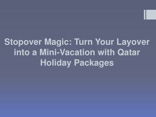 Stopover Magic Turn Your Layover into a Mini-Vacation with Qatar Holiday Packages