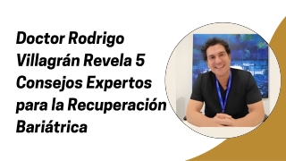 Doctor Rodrigo Villagrán Revela 5 Consejos Expertos para la Recuperación Bariátrica