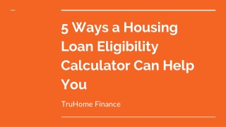 5 Ways a Housing Loan Eligibility Calculator Can Help You