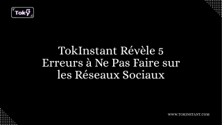 TokInstant Révèle 5 Erreurs à Ne Pas Faire sur les Réseaux Sociaux