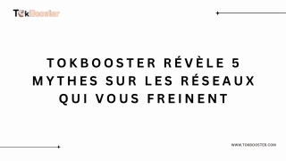Tokbooster Révèle 5 Mythes Sur Les Réseaux Qui Vous Freinent