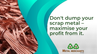 Don't dump your scrap metal – maximise your profit from it.