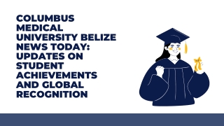 Columbus Medical University Belize News Today Updates on Student Achievements and Global Recognition