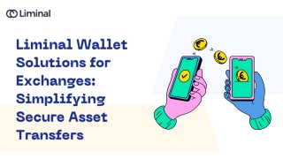Liminal Wallet Solutions for Exchanges - Simplifying Secure Asset Transfers