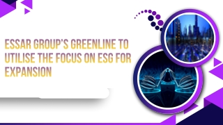 Essar Group’s Greenline to Utilise the Focus on ESG for Expansion