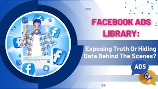 Facebook Ads Library: Exposing Truth Or Hiding Data Behind The Scenes?