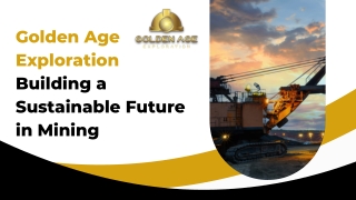 Golden Age Exploration – Building a Sustainable Future in Mining