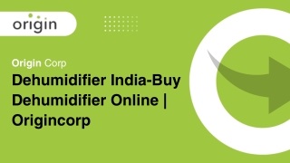 Dehumidifier India-Buy Dehumidifier Online  Origincorp PPT- OCT 1