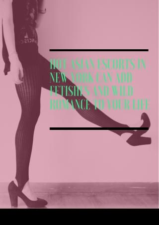 Hot Asian models New York can add fetishes and wild romance to your life