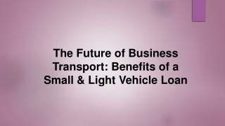 The Future of Business Transport Benefits of a Small & Light Vehicle Loan