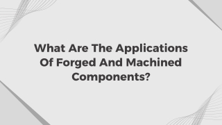 What Are The Applications Of Forged And Machined Components