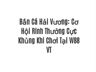 Bắn Cá Hải Vương: Cơ Hội Rinh Thưởng Cực Khủng Khi Chơi Tại W88 VT