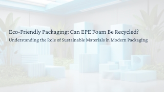 Eco-Friendly-Packaging-Can-EPE-Foam-Be-Recycled