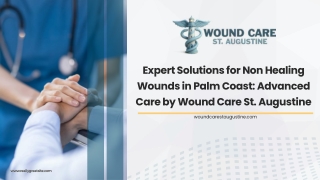 Expert Solutions for Non Healing Wounds in Palm Coast Advanced Care by Wound Care St. Augustine
