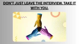 Don’t Just Leave the Interview. Take It With You.