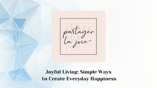 Joyful Living Simple Ways to Create Everyday Happiness