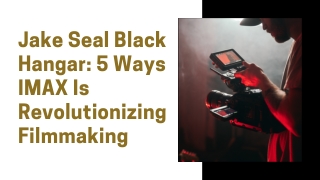 Jake Seal Black Hangar 5 Ways IMAX Is Revolutionizing Filmmaking