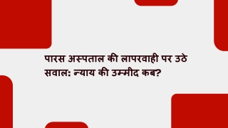 पारस अस्पताल की लापरवाही पर उठे सवाल न्याय की उम्मीद कब