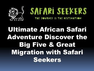 Ultimate African Safari Adventure Discover the Big Five & Great Migration with Safari Seekers