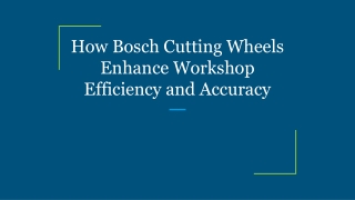 How Bosch Cutting Wheels Enhance Workshop Efficiency and Accuracy