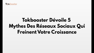 Tokbooster Dévoile 5 Mythes Des Réseaux Sociaux Qui Freinent Votre Croissance