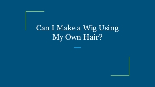 Can I Make a Wig Using My Own Hair_