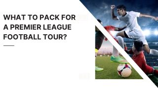 What to Pack for a Premier League Football Tour