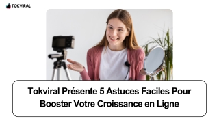 Tokviral Présente 5 Astuces Faciles Pour Booster Votre Croissance en Ligne