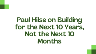 Paul Hilse on Building for the Next 10 Years, Not the Next 10 Months
