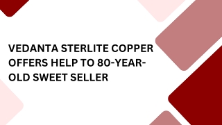 Vedanta Sterlite Copper Offers Help to 80-year-old Sweet Seller