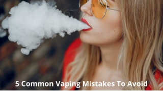 5 Common Vaping Mistakes To Avoid