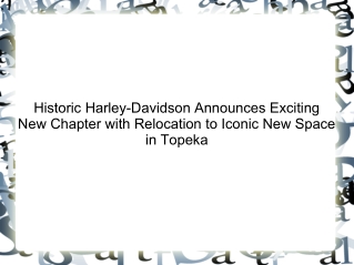 Historic Harley-Davidson Announces Exciting New Chapter with Relocation to Iconic New Space in Topeka - 759251