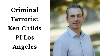 Criminal Terrorist Ken Childs PI Los Angeles