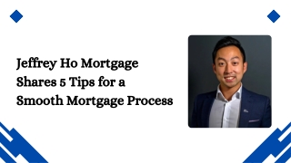 Jeffrey Ho Mortgage Shares 5 Tips for a Smooth Mortgage Process