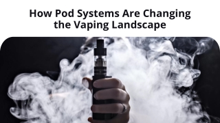 How Pod Systems Are Changing the Vaping Landscape