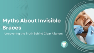 Myths About Invisible Braces - Uncovering the Truth Behind Clear Aligners