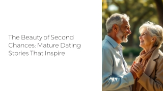 The Beauty of Second Chances: Mature Dating Stories That Inspire