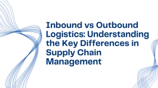 Inbound vs Outbound Logistics Understanding the Key Differences in Supply Chain Management