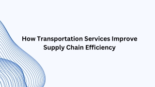 How Transportation Services Improve Supply Chain Efficiency