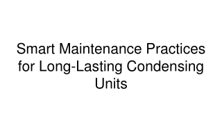Smart Maintenance Practices for Long-Lasting Condensing Units