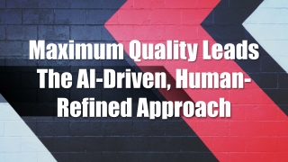 Maximum Quality Leads The AI-Driven, Human-Refined Approach
