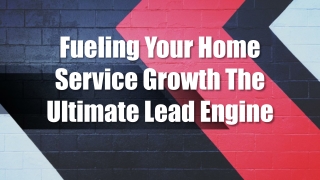 Fueling Your Home Service Growth The Ultimate Lead Engine