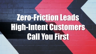 Zero-Friction Leads High-Intent Customers Call You First
