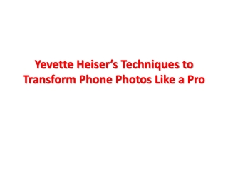 Yevette Heiser’s Techniques to Transform Phone Photos Like a Pro