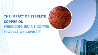 Impact Of Sterlite Copper on Enhancing India’s Copper Production Capacity