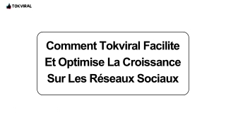 Comment Tokviral Facilite Et Optimise La Croissance Sur Les Réseaux Sociaux
