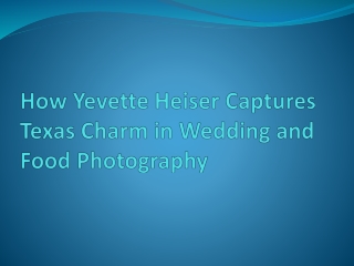 How Yevette Heiser Captures Texas Charm in Wedding and Food Photography