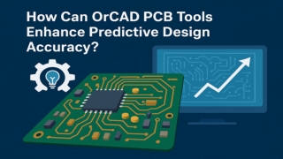 How Can OrCAD PCB Tools Enhance Predictive Design Accuracy_